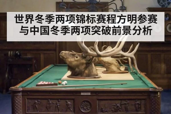 世界冬季两项锦标赛程方明参赛与中国冬季两项突破前景分析