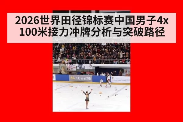 2026世界田径锦标赛中国男子4x100米接力冲牌分析与突破路径